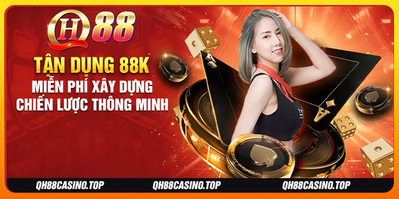 Tận dụng 88K miễn phí xây dựng chiến lược thông minh Tận dụng 88K miễn phí xây dựng chiến lược thông minh