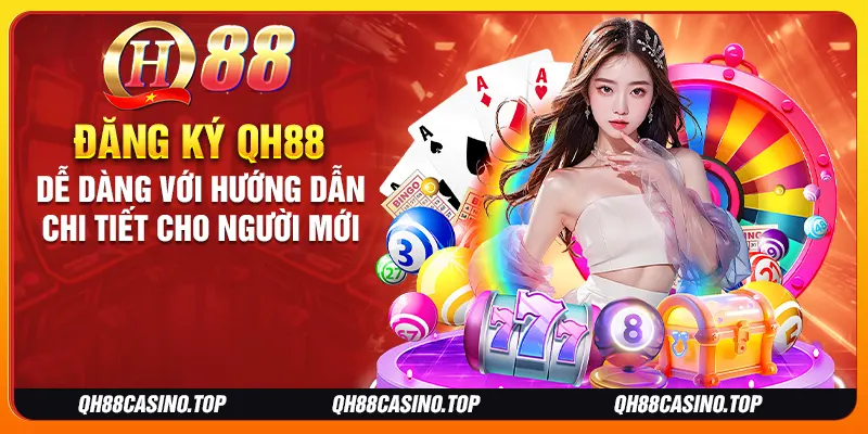 Đăng ký QH88 dễ dàng với hướng dẫn chi tiết cho người mới