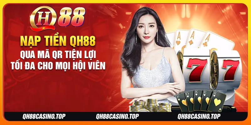 Nạp tiền QH88 qua mã QR tiện lợi tối đa cho mọi hội viên